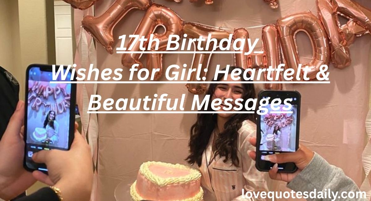 17th Birthday Wishes for Girl with heartfelt messages, sweet birthday quotes, and beautiful happy 17th birthday celebration