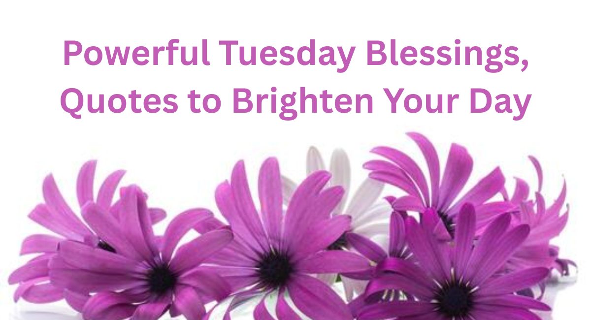Powerful Tuesday blessings and quotes to brighten your day with positivity and inspiration